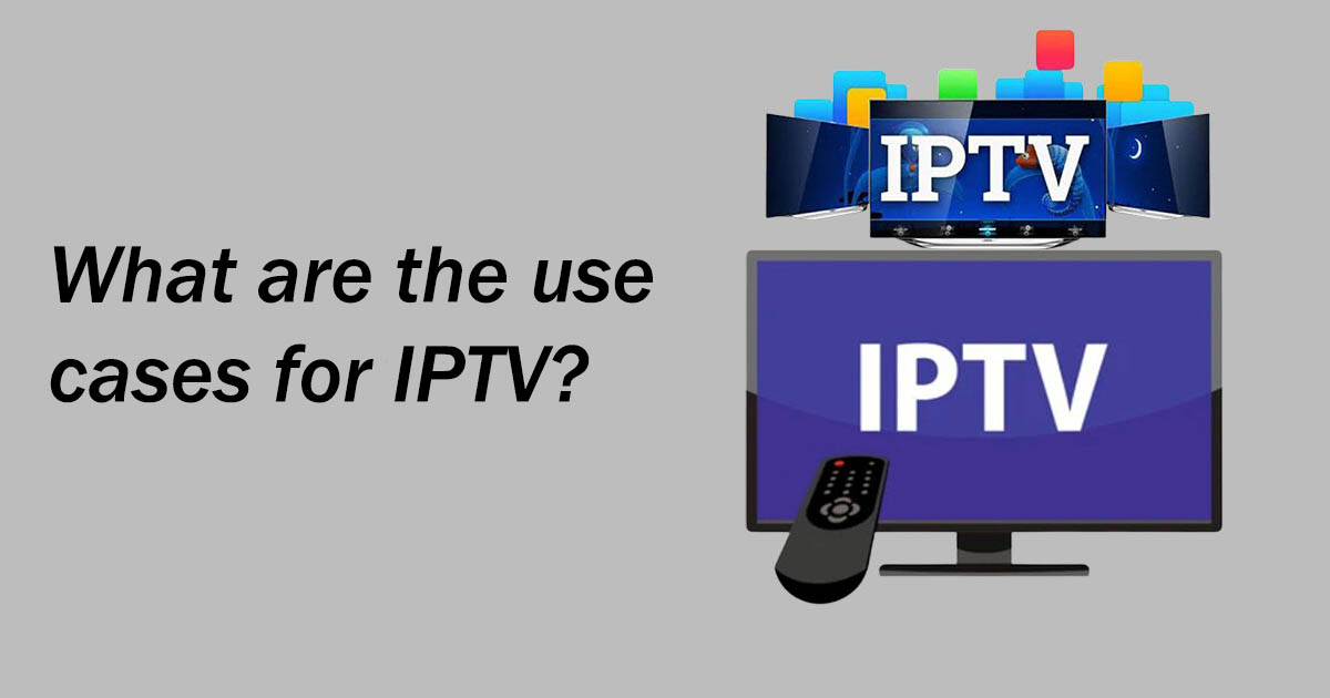What are the use cases for IPTV